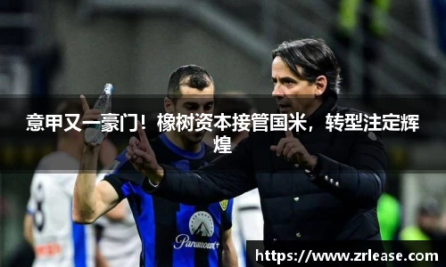 意甲又一豪门！橡树资本接管国米，转型注定辉煌