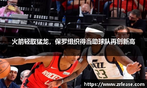 火箭轻取猛龙，保罗组织得当助球队再创新高