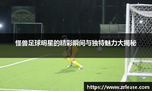 怪兽足球明星的精彩瞬间与独特魅力大揭秘